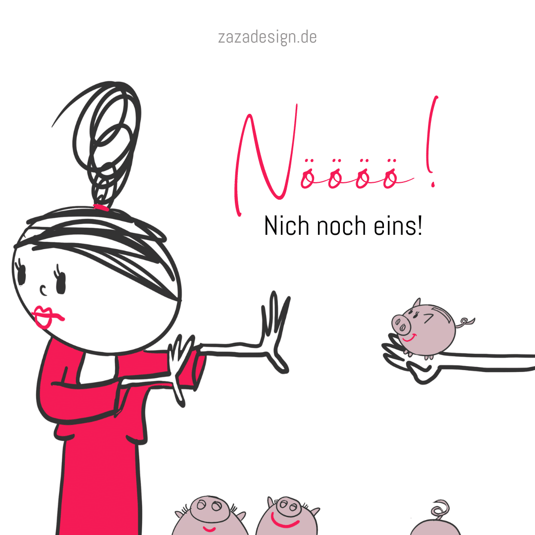 Eine handgezeichnete Figur in Rot stößt mit entnervtem Gesichtsausdruck ein kleines Sparschwein von sich und sagt „Nöööö!“. Darunter steht auf Deutsch „Nich noch eins!“.